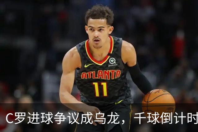 C罗进球争议成乌龙，千球倒计时遇数据分歧